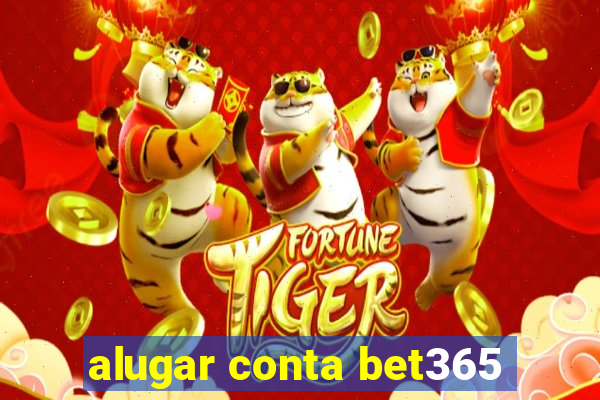 alugar conta bet365